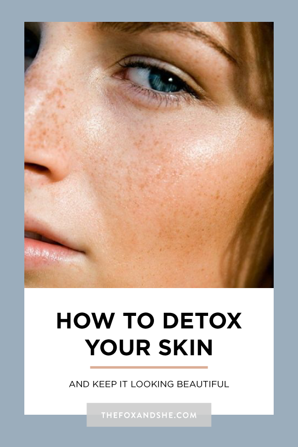 How To Detox Your Skin Keep It Looking Beautiful The Fox She